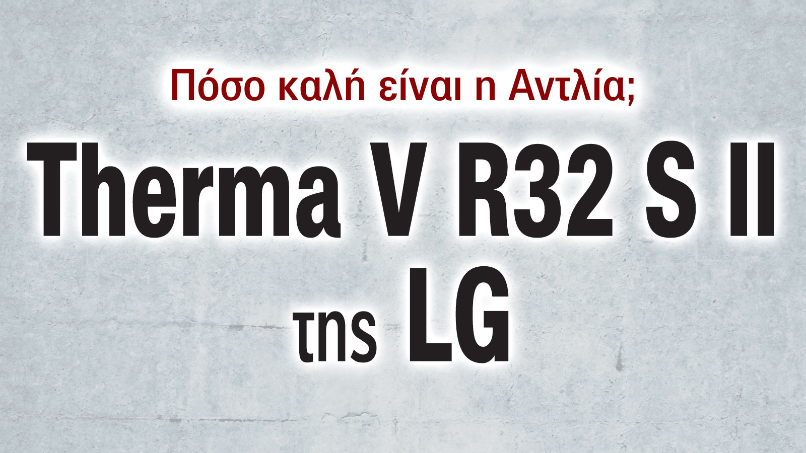 LG Therma V R32 S II: Νέα γενιά αντλιών θερμότητας με υψηλότερη απόδοση & οικολογική τεχνολογία 