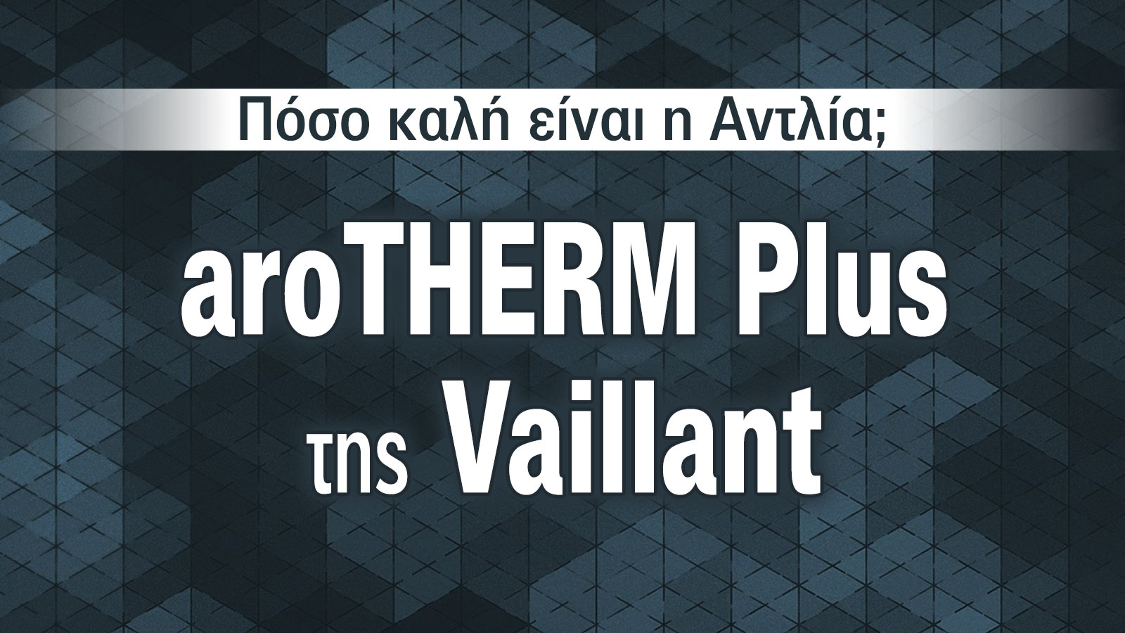 Vaillant aroTHERM Plus: Αντλία θερμότητας νέας γενιάς με κορυφαία απόδοση & ελάχιστη κατανάλωση 