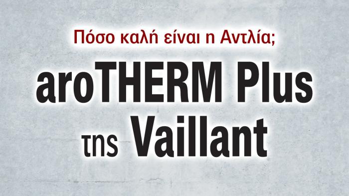 Vaillant aroTHERM Plus: Αντλία θερμότητας νέας γενιάς με κορυφαία απόδοση & ελάχιστη κατανάλωση